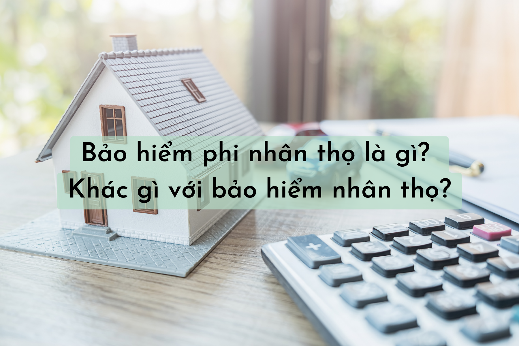 Bảo hiểm phi nhân thọ là gì?