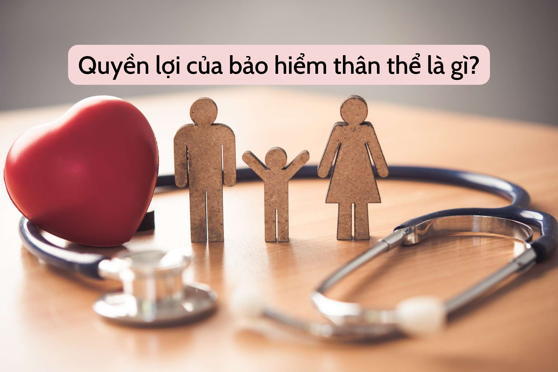 Quyền lợi của bảo hiểm thân thể là gì?