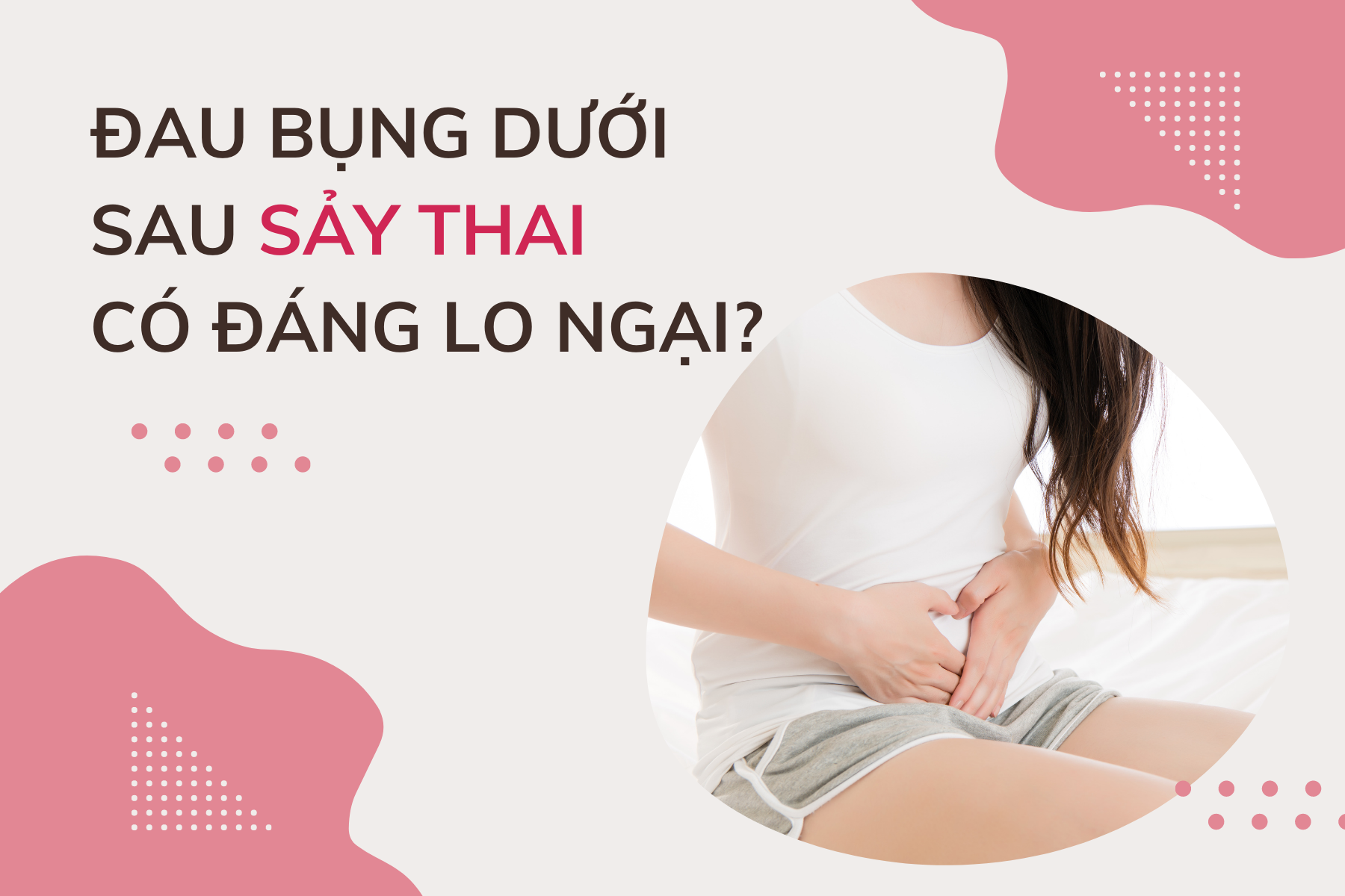 Đau bụng dưới sau khi sảy thai có đáng lo ngại?