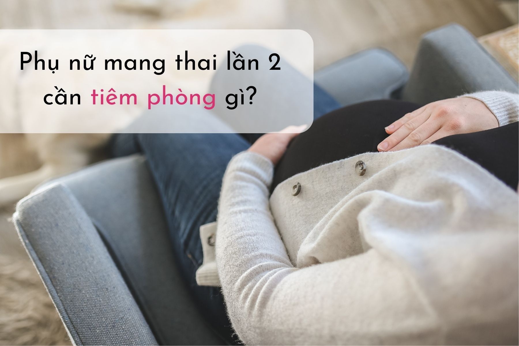 Mang thai lần 2 cần tiêm phòng gì? (Nguồn: Canva)