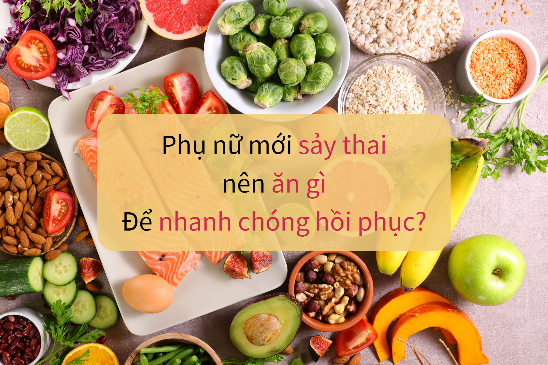 Phụ nữ mới sảy thai nên ăn gì?
