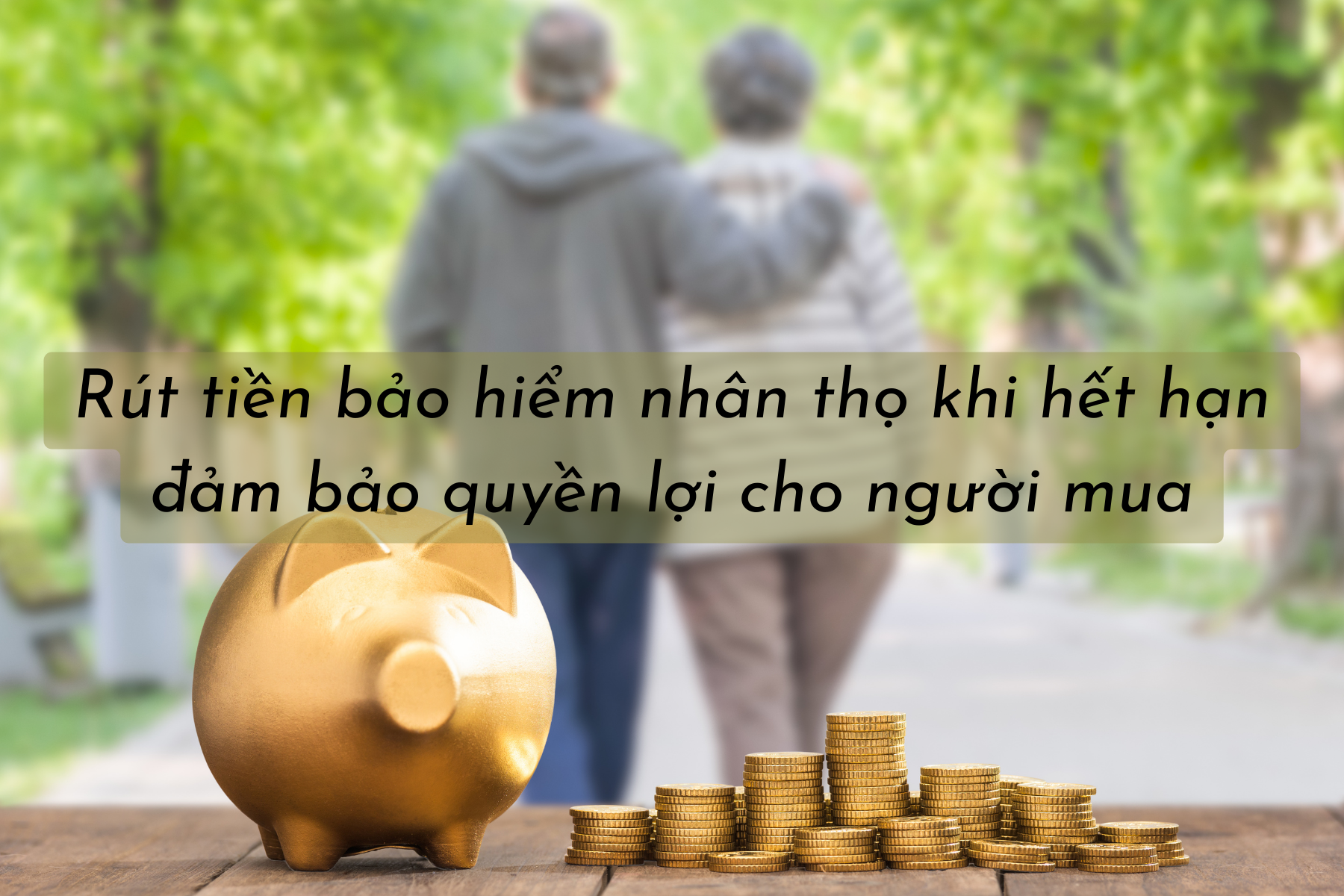Rút tiền bảo hiểm nhân thọ khi hết hạn đảm bảo quyền lợi cho người mua