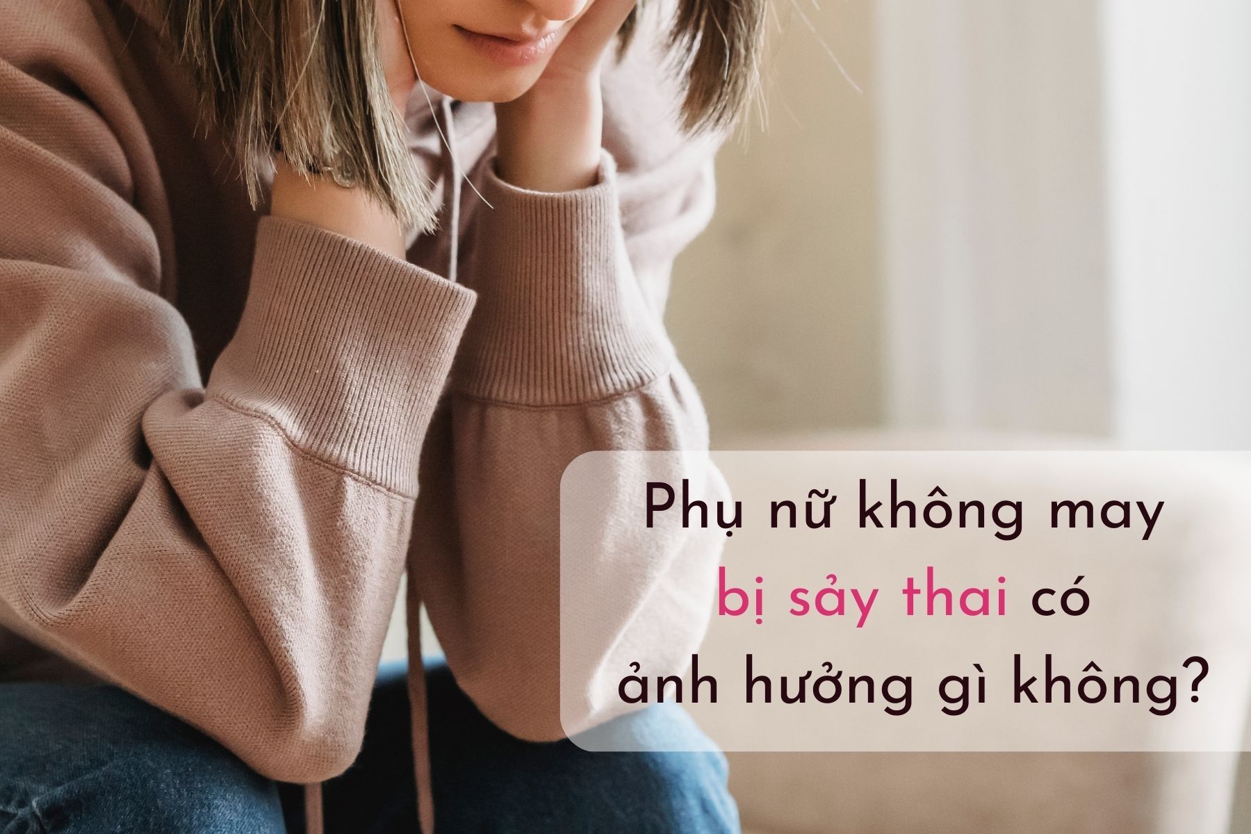 Sảy thai có ảnh hưởng gì không? (Nguồn: Canva)