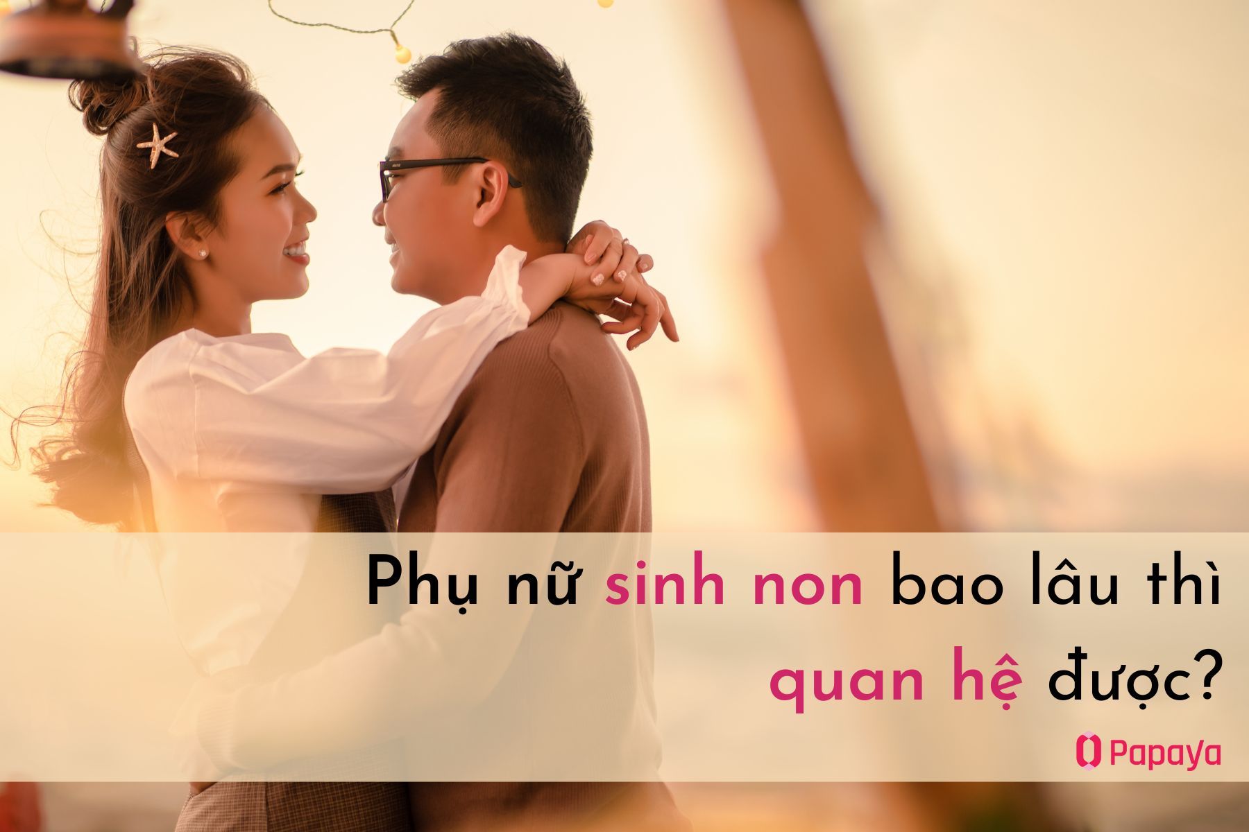 Phụ nữ sinh non bao lâu thì quan hệ được
