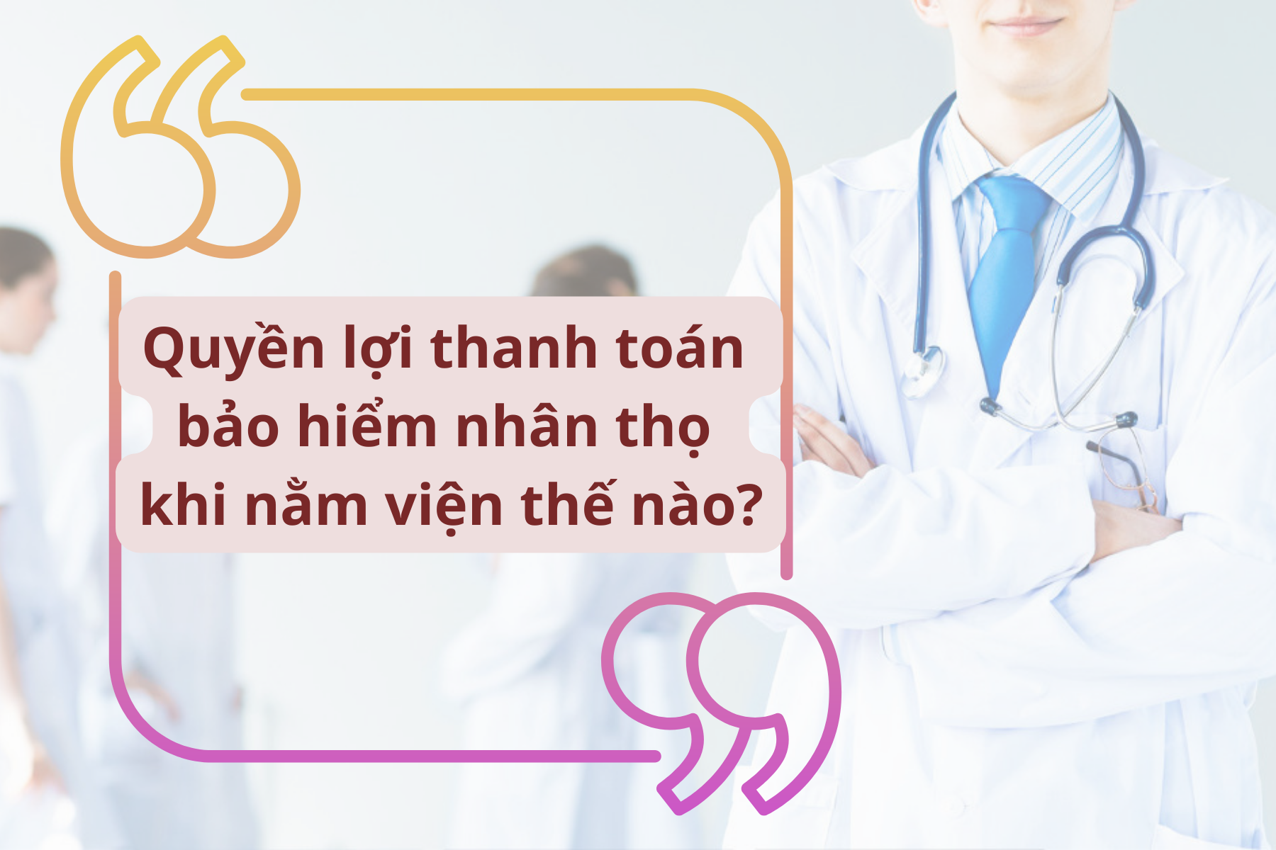Quyền lợi thanh toán bảo hiểm nhân thọ khi nằm viện gồm các trợ cấp gì?