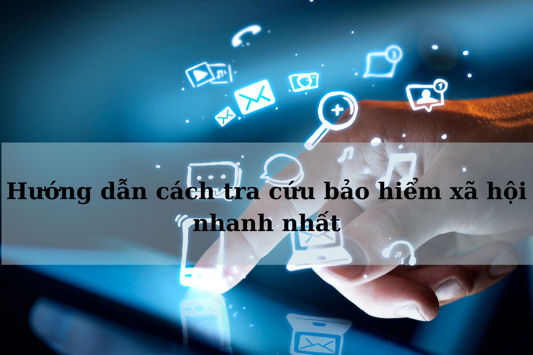 Tìm hiểu các cách tra cứu bảo hiểm xã hội